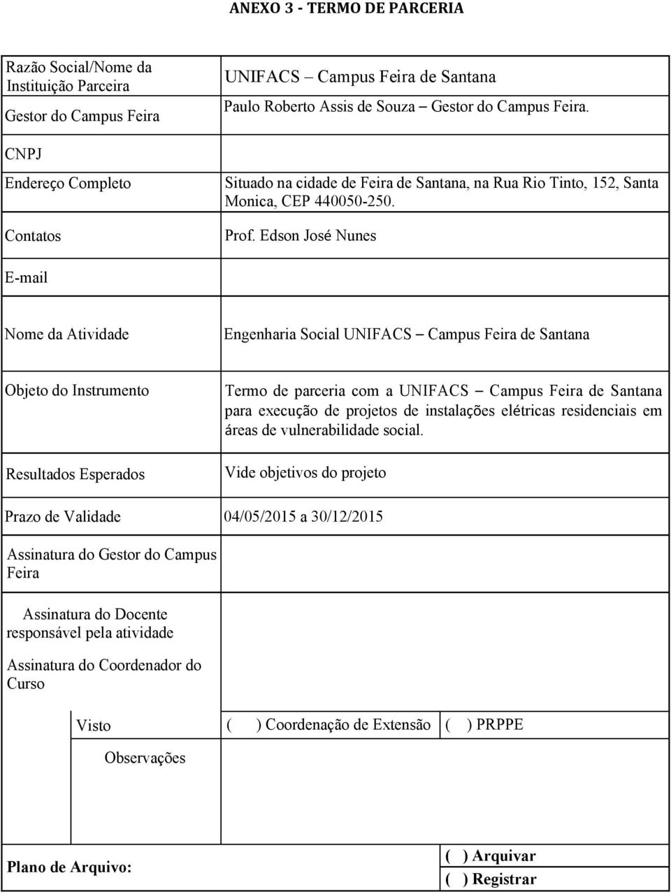 Edson José Nunes E-mail Nome da Atividade Engenharia Social UNIFACS Campus Feira de Santana Objeto do Instrumento Resultados Esperados Termo de parceria com a UNIFACS Campus Feira de Santana para