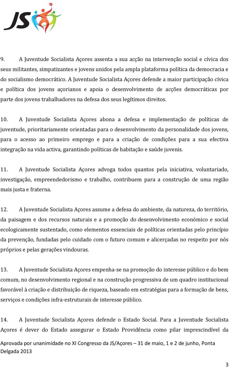 A Juventude Socialista Açores defende a maior participação cívica e política dos jovens açorianos e apoia o desenvolvimento de acções democráticas por parte dos jovens trabalhadores na defesa dos