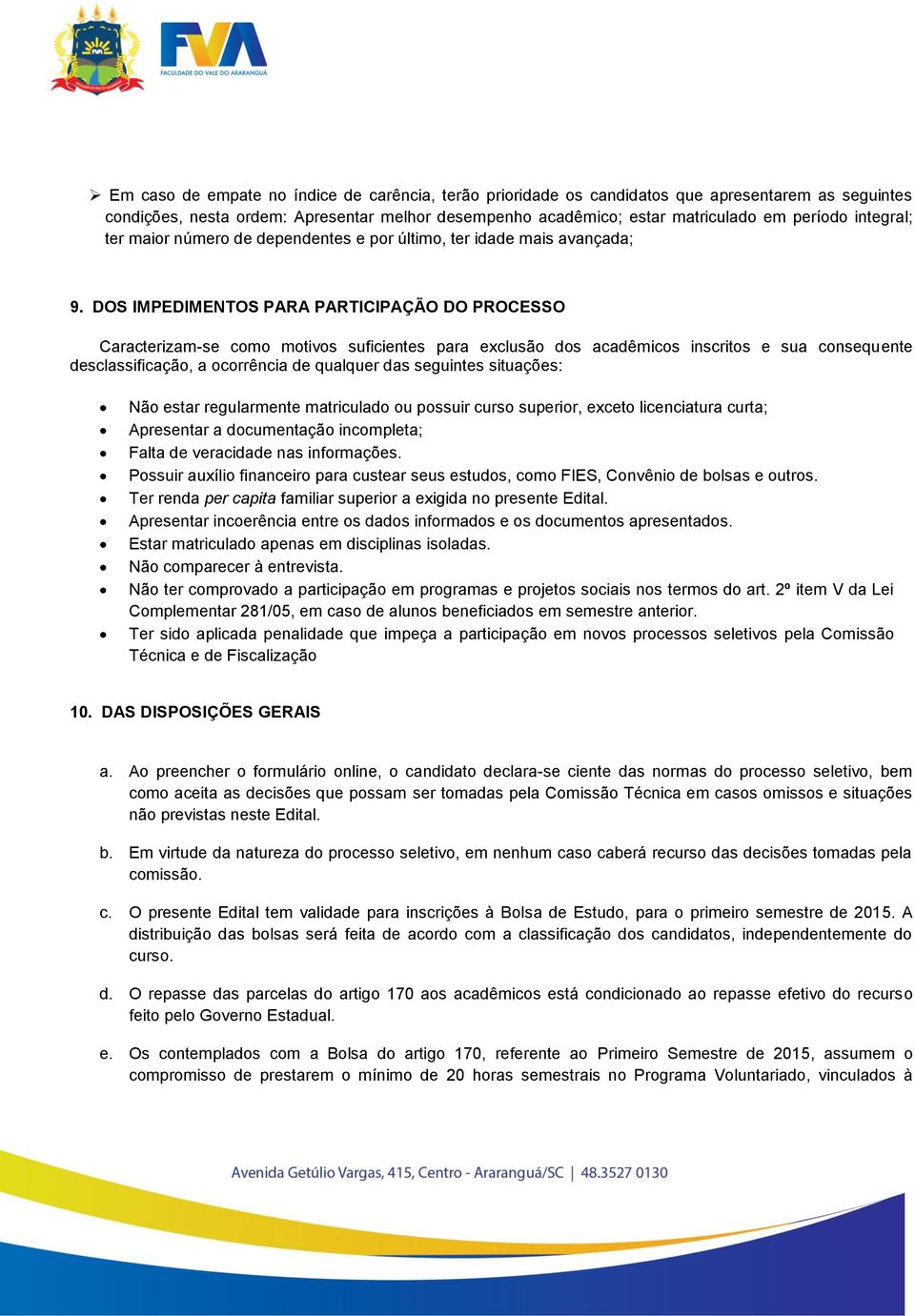 DOS IMPEDIMENTOS PARA PARTICIPAÇÃO DO PROCESSO Caracterizam-se como motivos suficientes para exclusão dos acadêmicos inscritos e sua consequente desclassificação, a ocorrência de qualquer das