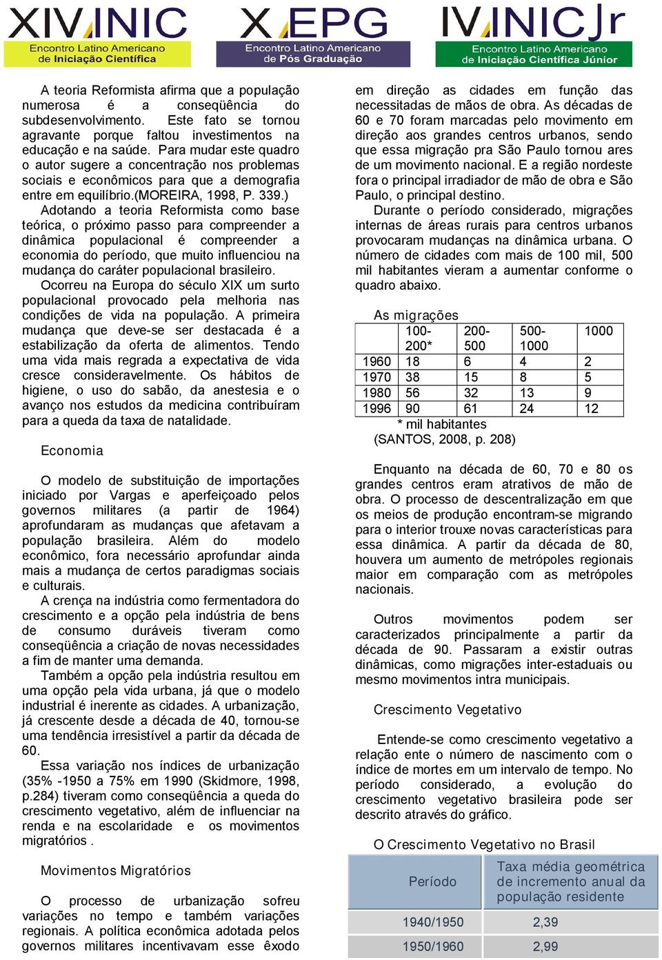 ) Adotando a teoria Reformista como base teórica, o próximo passo para compreender a dinâmica populacional é compreender a economia do período, que muito influenciou na mudança do caráter