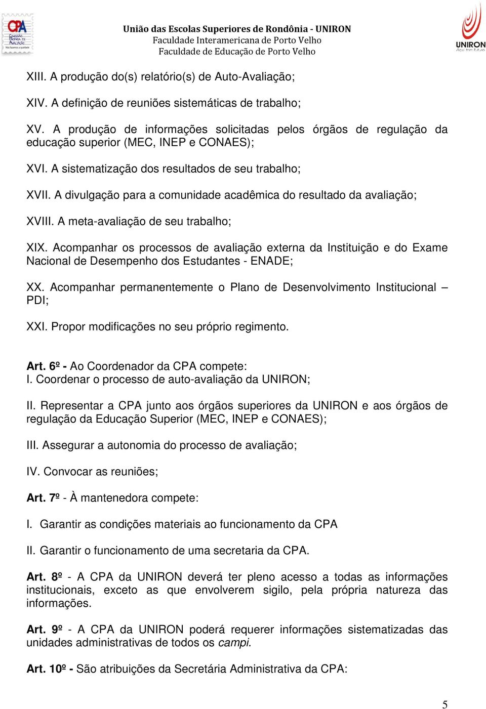 A divulgação para a comunidade acadêmica do resultado da avaliação; XVIII. A meta-avaliação de seu trabalho; XIX.