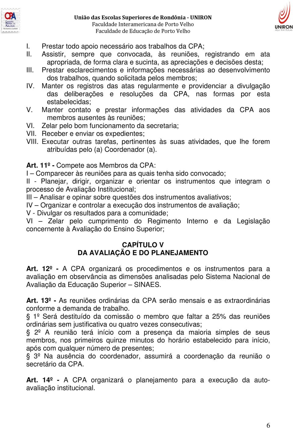 Manter os registros das atas regularmente e providenciar a divulgação das deliberações e resoluções da CPA, nas formas por esta estabelecidas; V.