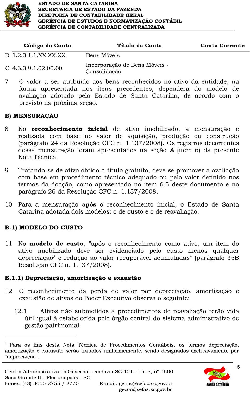 pelo Estado de Santa Catarina, de acordo com o previsto na próxima seção.