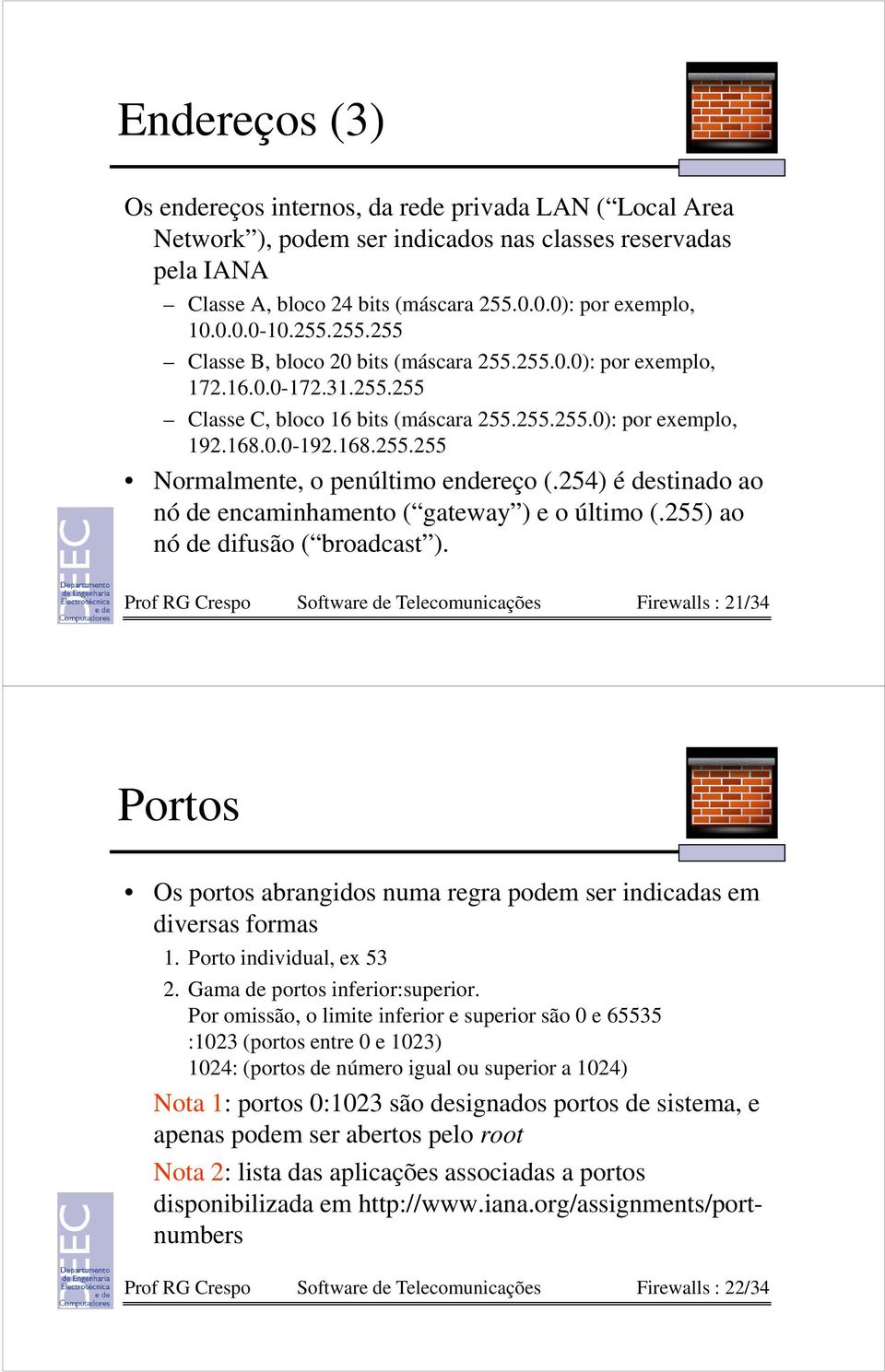 254) é destinado ao nó de encaminhamento ( gateway ) e o último (.255) ao nó de difusão ( broadcast ).