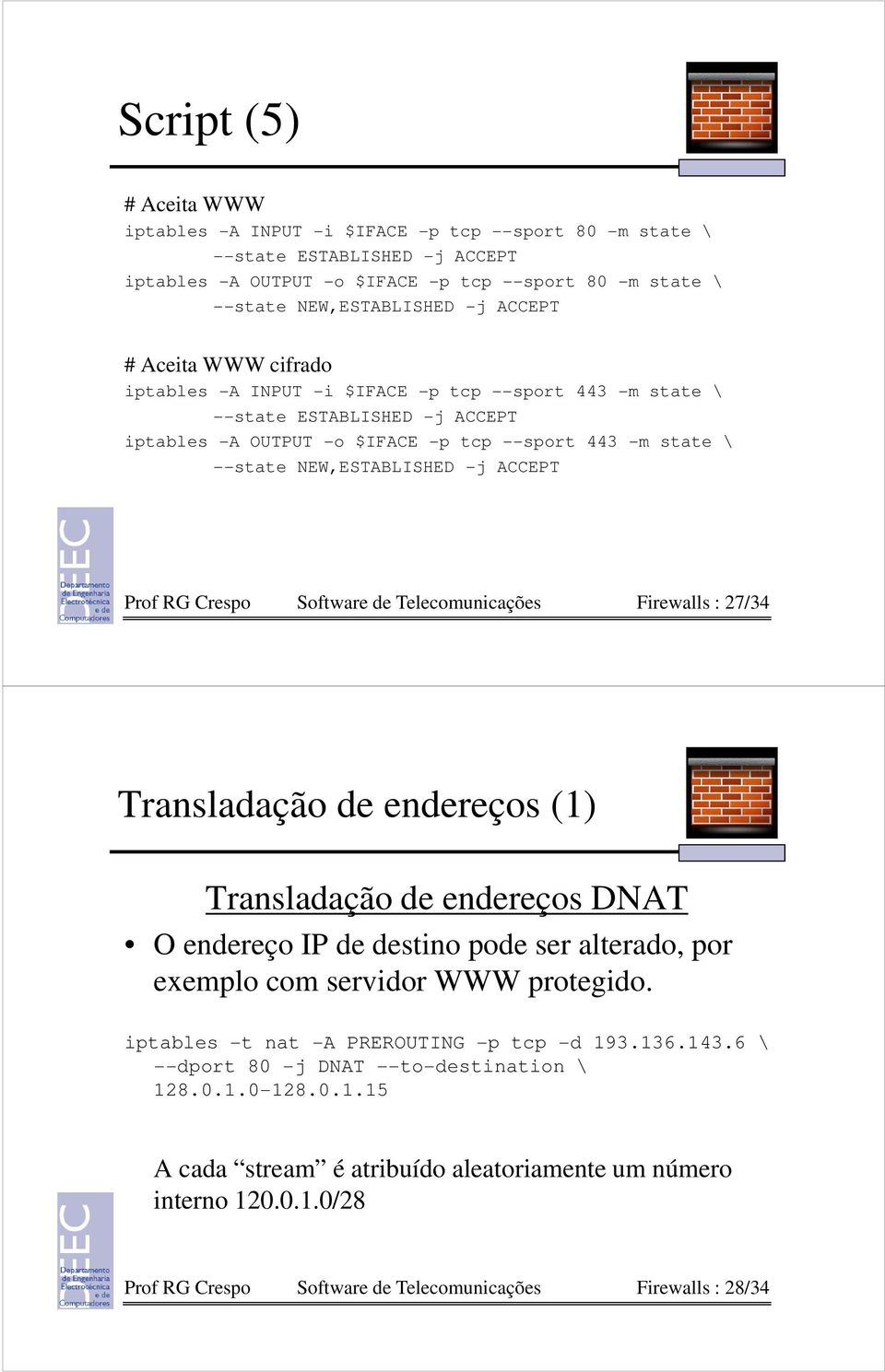 -j ACCEPT Prof RG Crespo Software de Telecomunicações Firewalls : 27/34 Transladação de endereços (1) Transladação de endereços DNAT O endereço IP de destino pode ser alterado, por exemplo com