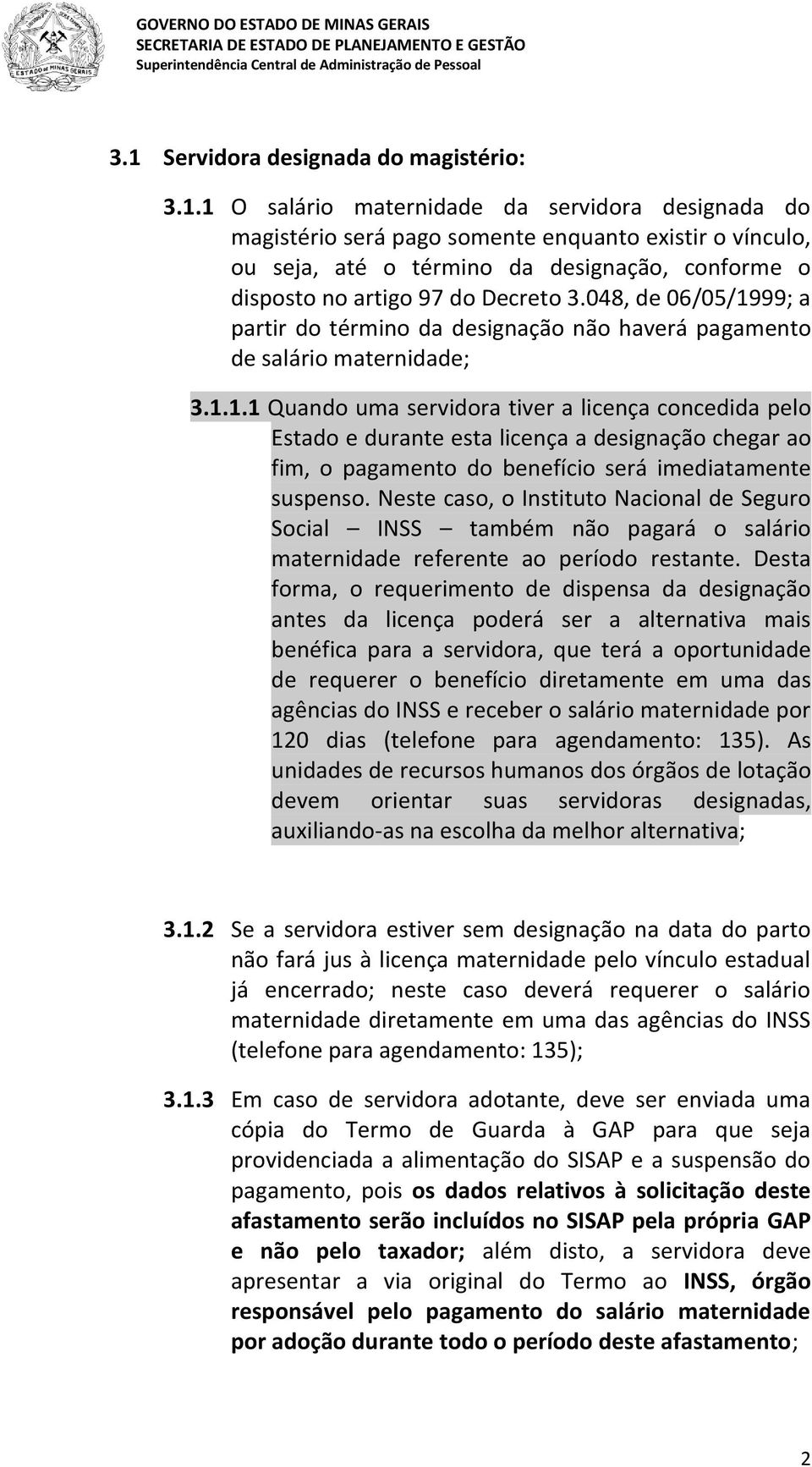 Neste caso, o Instituto Nacional de Seguro Social INSS também não pagará o salário maternidade referente ao período restante.