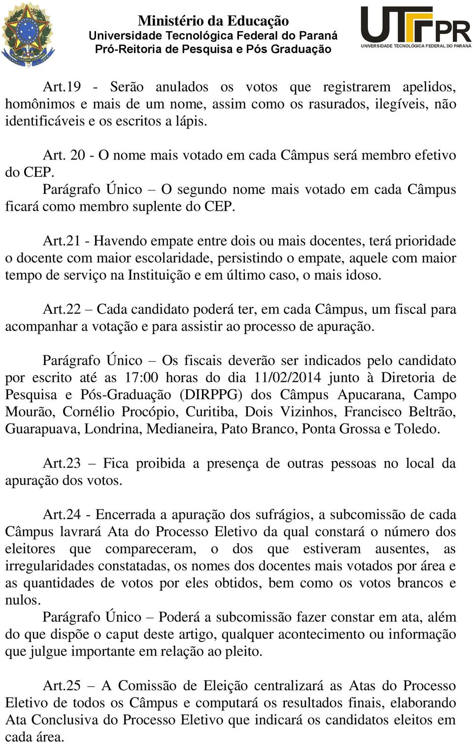 21 - Havendo empate entre dois ou mais docentes, terá prioridade o docente com maior escolaridade, persistindo o empate, aquele com maior tempo de serviço na Instituição e em último caso, o mais