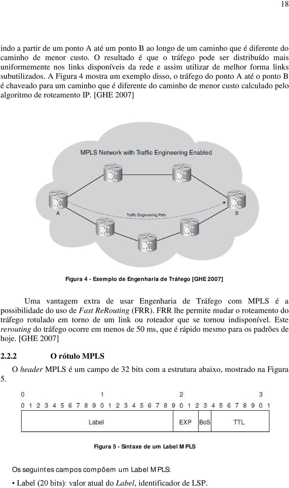 A Figura 4 mostra um exemplo disso, o tráfego do ponto A até o ponto B é chaveado para um caminho que é diferente do caminho de menor custo calculado pelo algoritmo de roteamento IP.