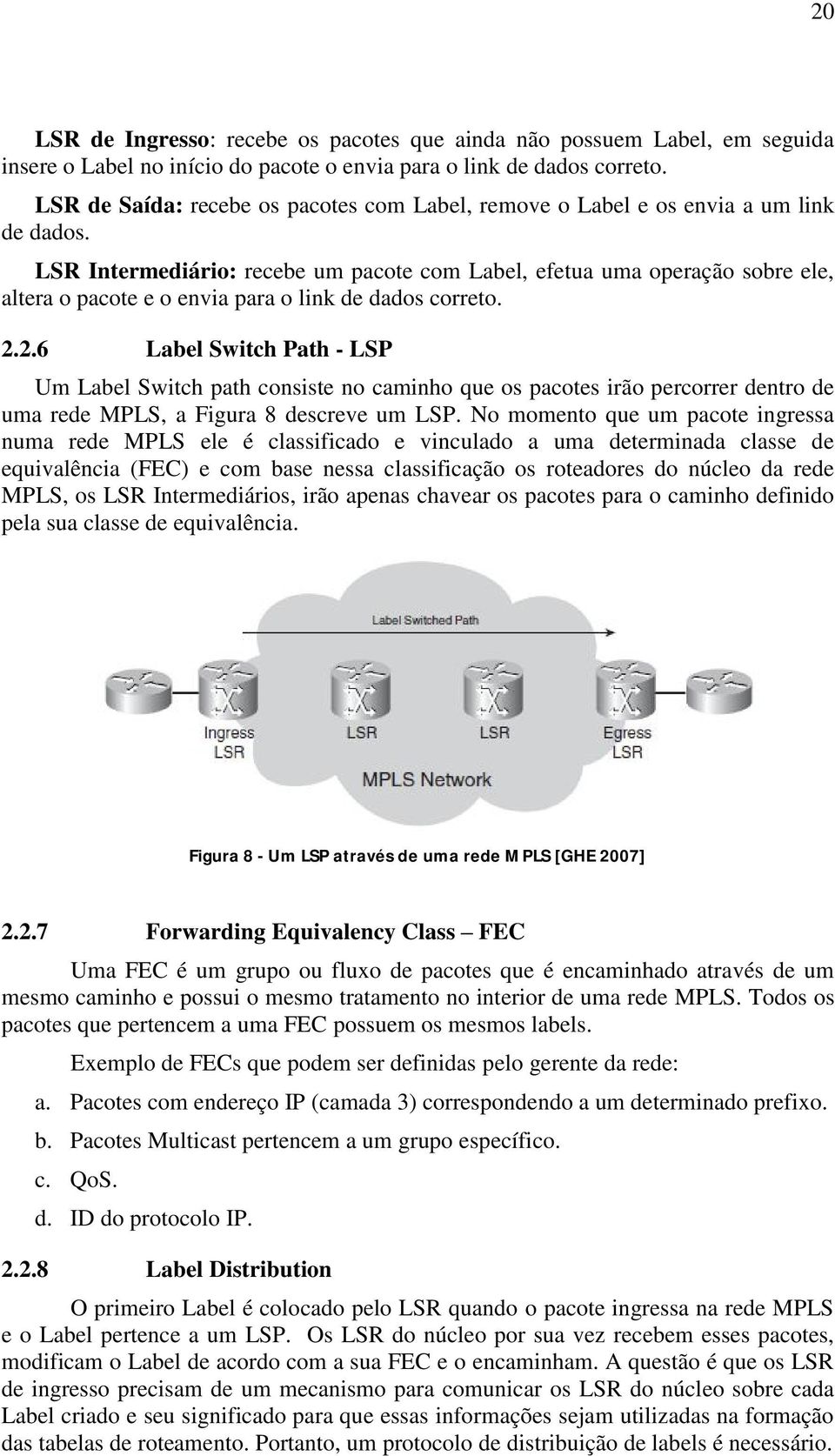 LSR Intermediário: recebe um pacote com Label, efetua uma operação sobre ele, altera o pacote e o envia para o link de dados correto. 2.