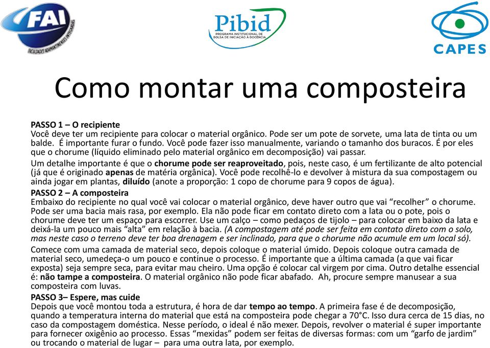 Um detalhe importante é que o chorume pode ser reaproveitado, pois, neste caso, é um fertilizante de alto potencial (já que é originado apenas de matéria orgânica).