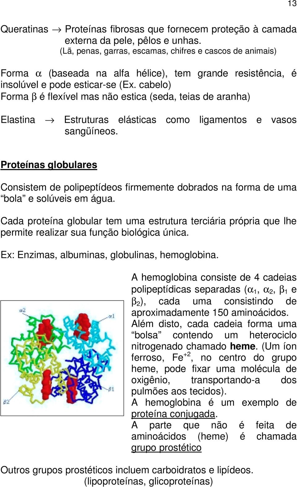 cabelo) Forma β é flexível mas não estica (seda, teias de aranha) Elastina Estruturas elásticas como ligamentos e vasos sangüíneos.