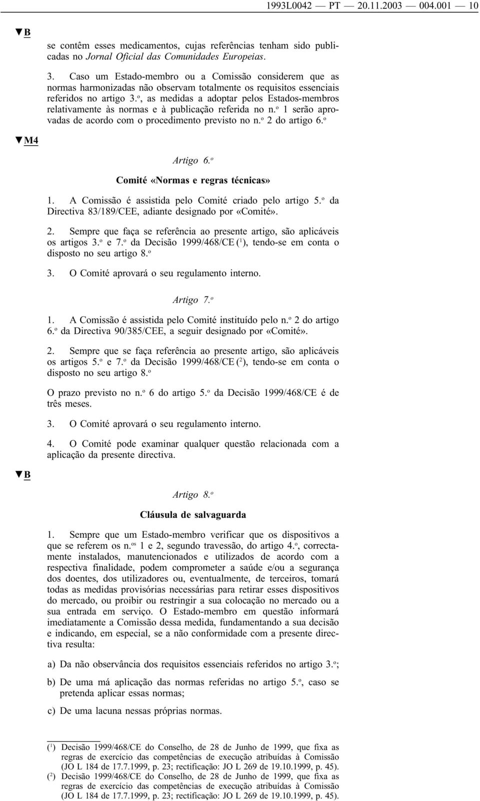 o, as medidas a adoptar pelos Estados-membros relativamente às normas e à publicação referida no n. o 1 serão aprovadas de acordo com o procedimento previsto no n. o 2 do artigo 6. o M4 Artigo 6.