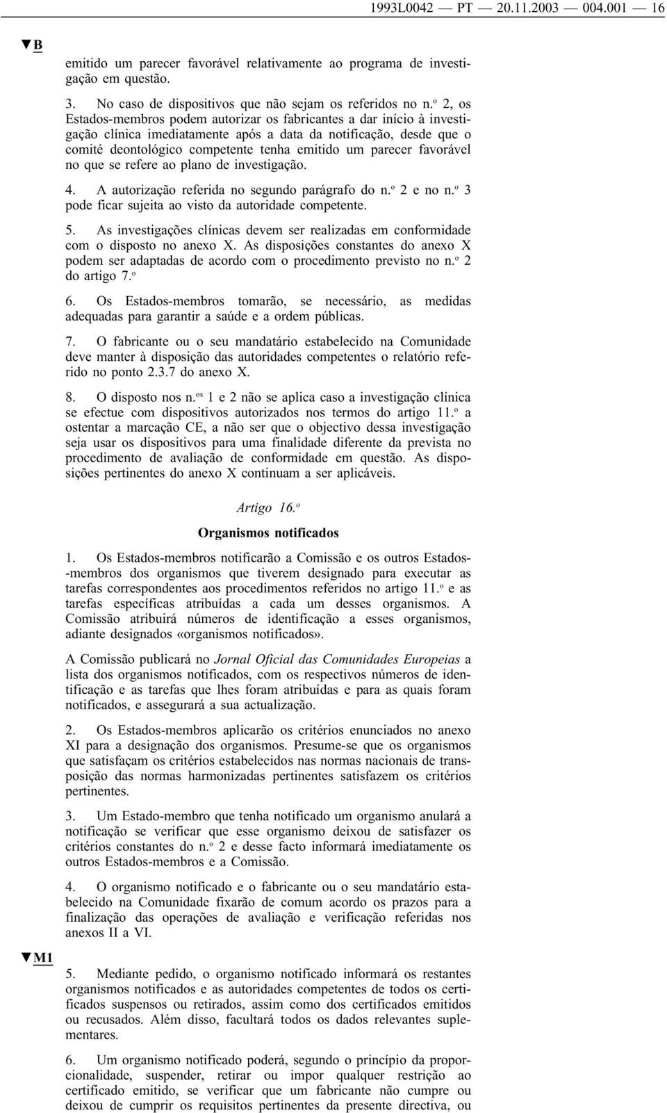 parecer favorável no que se refere ao plano de investigação. 4. A autorização referida no segundo parágrafo do n. o 2 e no n. o 3 pode ficar sujeita ao visto da autoridade competente. 5.