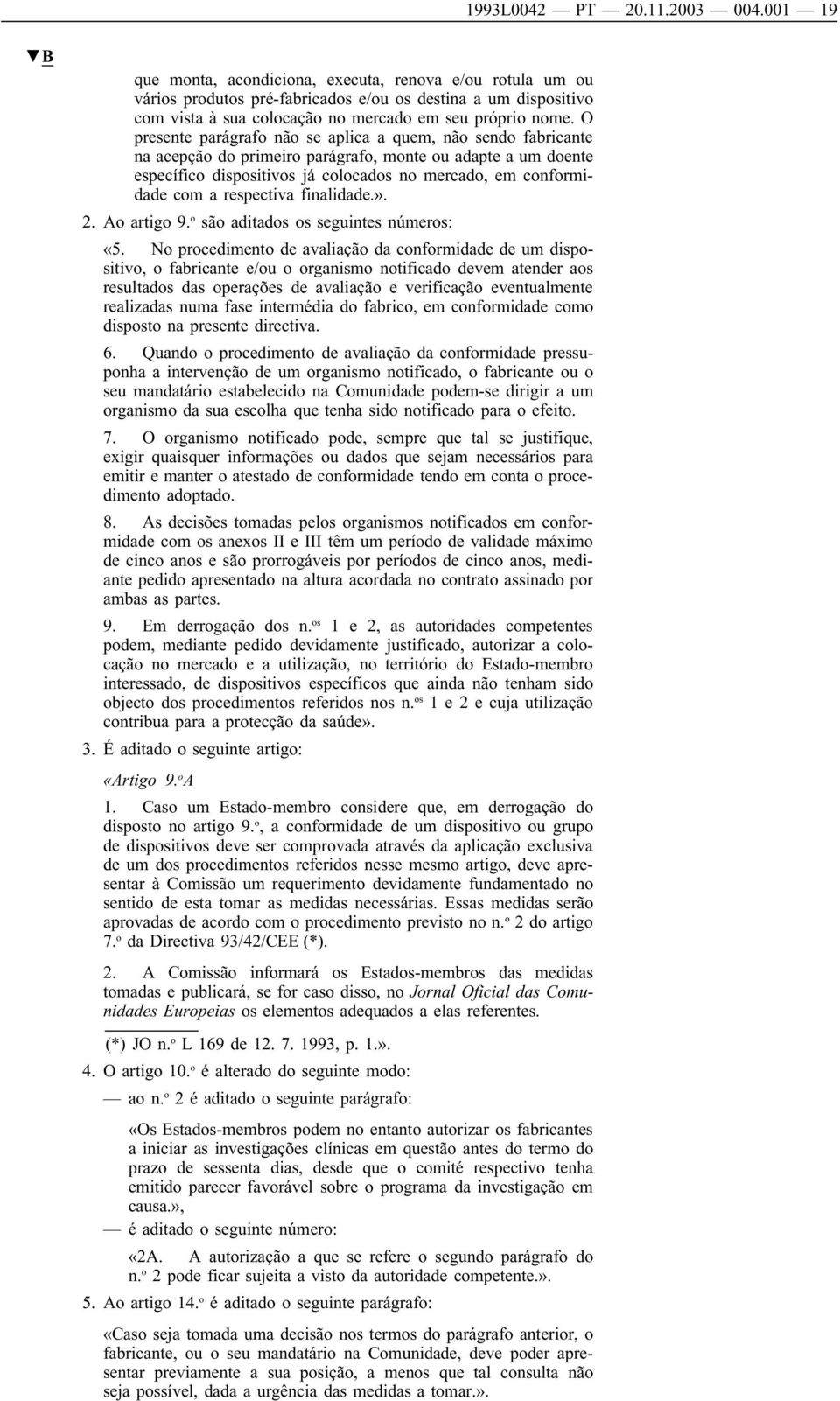 O presente parágrafo não se aplica a quem, não sendo fabricante na acepção do primeiro parágrafo, monte ou adapte a um doente específico dispositivos já colocados no mercado, em conformidade com a