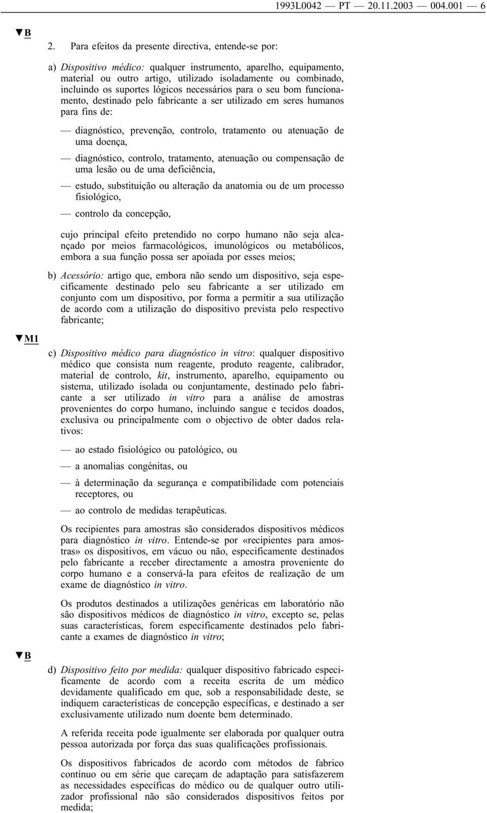 suportes lógicos necessários para o seu bom funcionamento, destinado pelo fabricante a ser utilizado em seres humanos para fins de: diagnóstico, prevenção, controlo, tratamento ou atenuação de uma