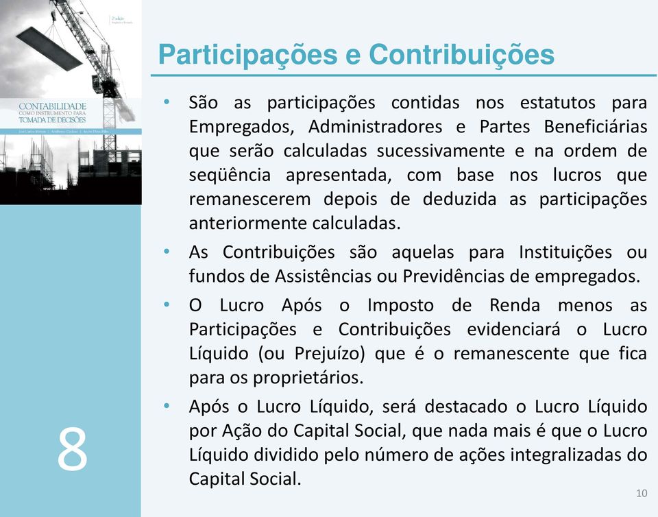 As Contribuições são aquelas para Instituições ou fundos de Assistências ou Previdências de empregados.