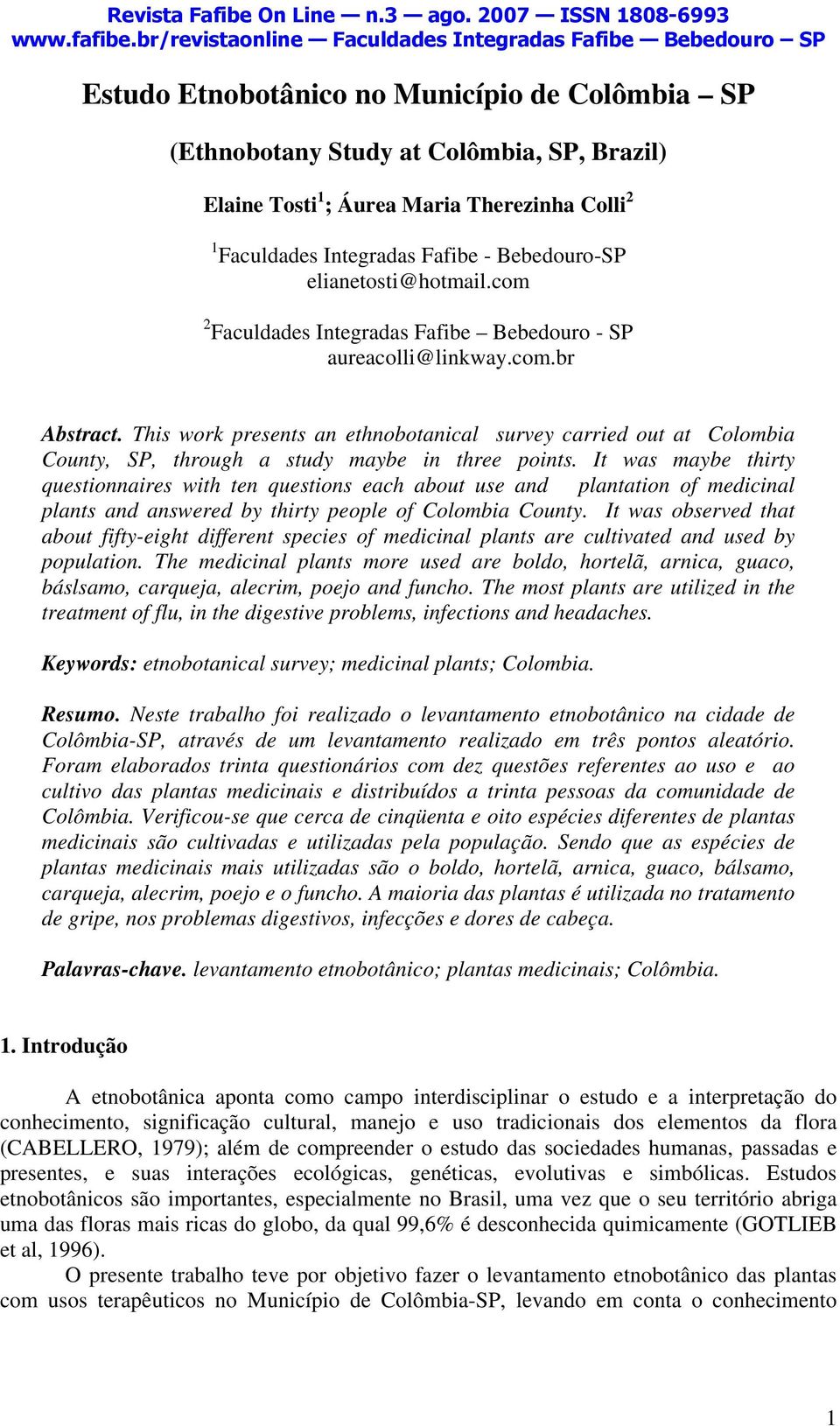 This work presents an ethnobotanical survey carried out at Colombia County, SP, through a study maybe in three points.