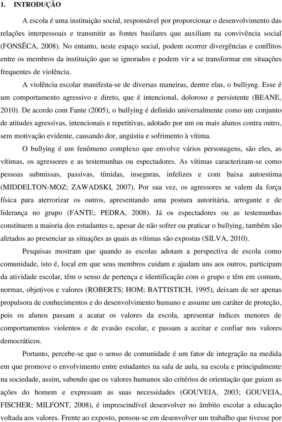 No entanto, neste espaço social, podem ocorrer divergências e conflitos entre os membros da instituição que se ignorados e podem vir a se transformar em situações frequentes de violência.