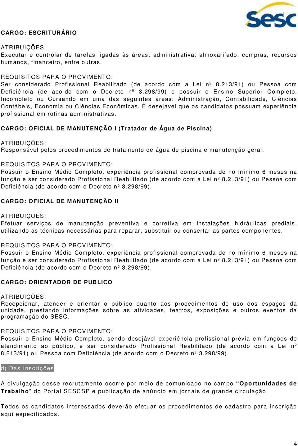 298/99) e possuir o Ensino Superior Completo, Incompleto ou Cursando em uma das seguintes áreas: Administração, Contabilidade, Ciências Contábeis, Economia ou Ciências Econômicas.