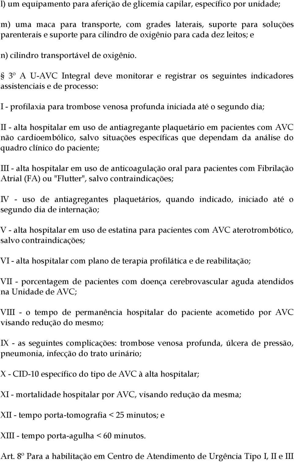 3º A U-AVC Integral deve monitorar e registrar os seguintes indicadores assistenciais e de processo: I - profilaxia para trombose venosa profunda iniciada até o segundo dia; II - alta hospitalar em