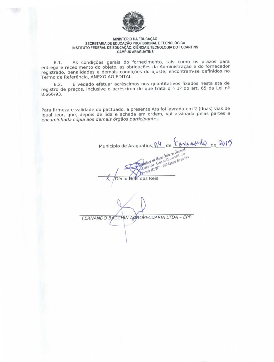 É vedado efetuar acréscimos nos quantitativos fixados nesta ata de registro de preços, inclusive o acréscimo de que trata o 1^ do art. 65 da Lei n 8.666/93.