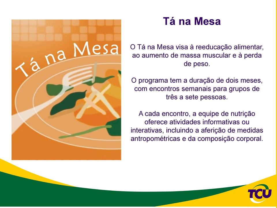 O programa tem a duração de dois meses, com encontros semanais para grupos de três a sete