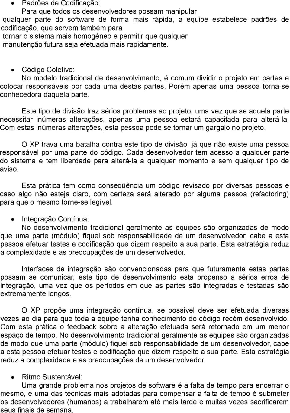 Código Coletivo: No modelo tradicional de desenvolvimento, é comum dividir o projeto em partes e colocar responsáveis por cada uma destas partes.