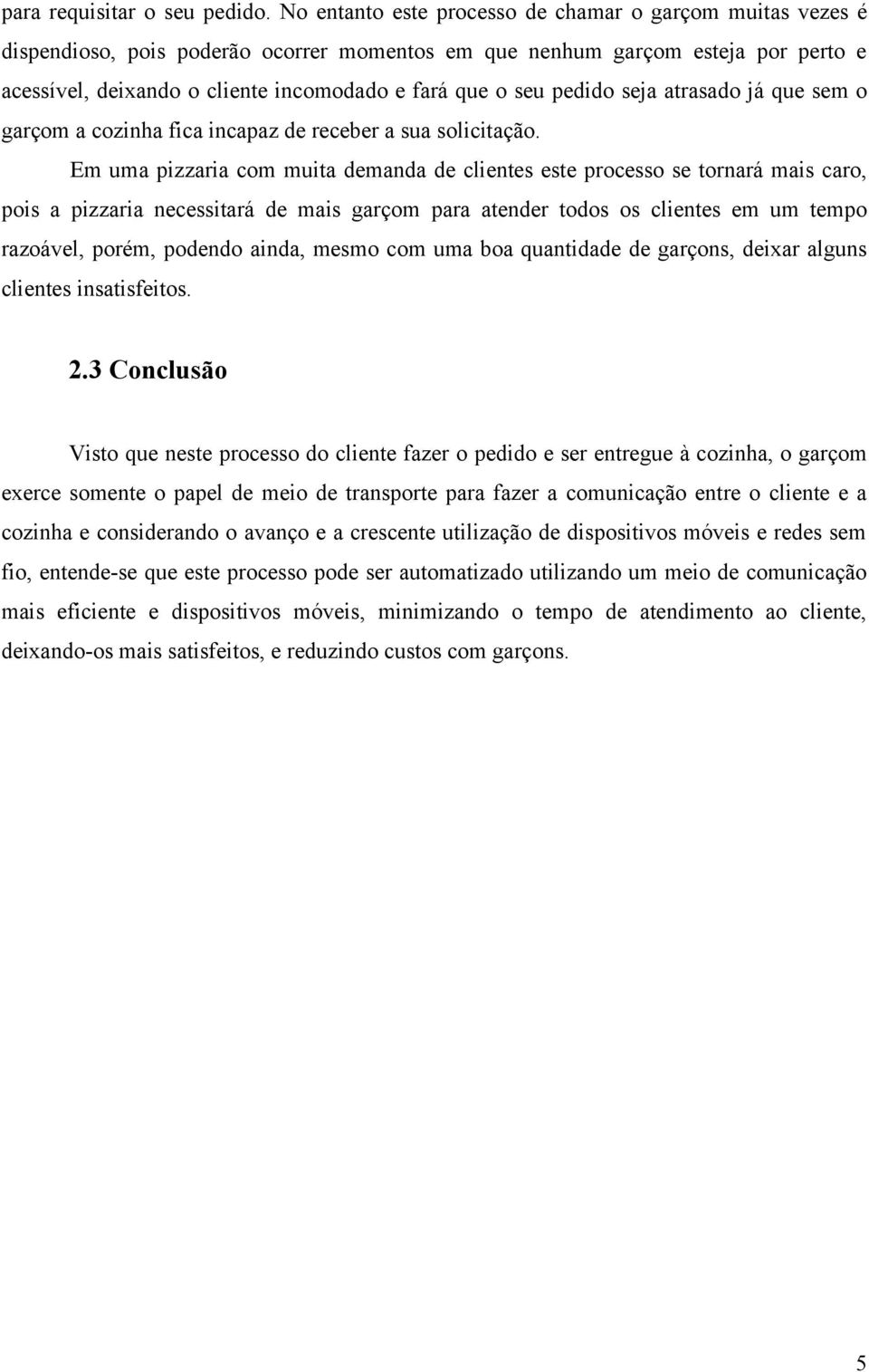 pedido seja atrasado já que sem o garçom a cozinha fica incapaz de receber a sua solicitação.