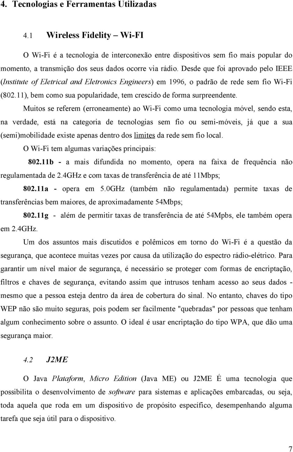 Desde que foi aprovado pelo IEEE (Institute of Eletrical and Eletronics Engineers) em 1996, o padrão de rede sem fio Wi-Fi (802.11), bem como sua popularidade, tem crescido de forma surpreendente.