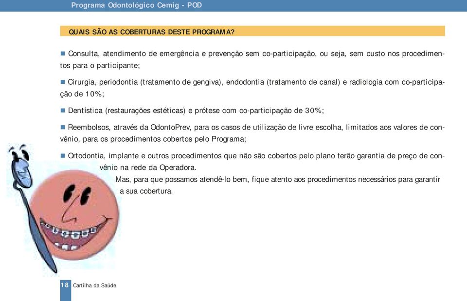 Cirurgia, periodontia (tratamento de gengiva), endodontia (tratamento de canal) e radiologia com co-participação de 10%;! Dentística (restaurações estéticas) e prótese com co-participação de 30%;!