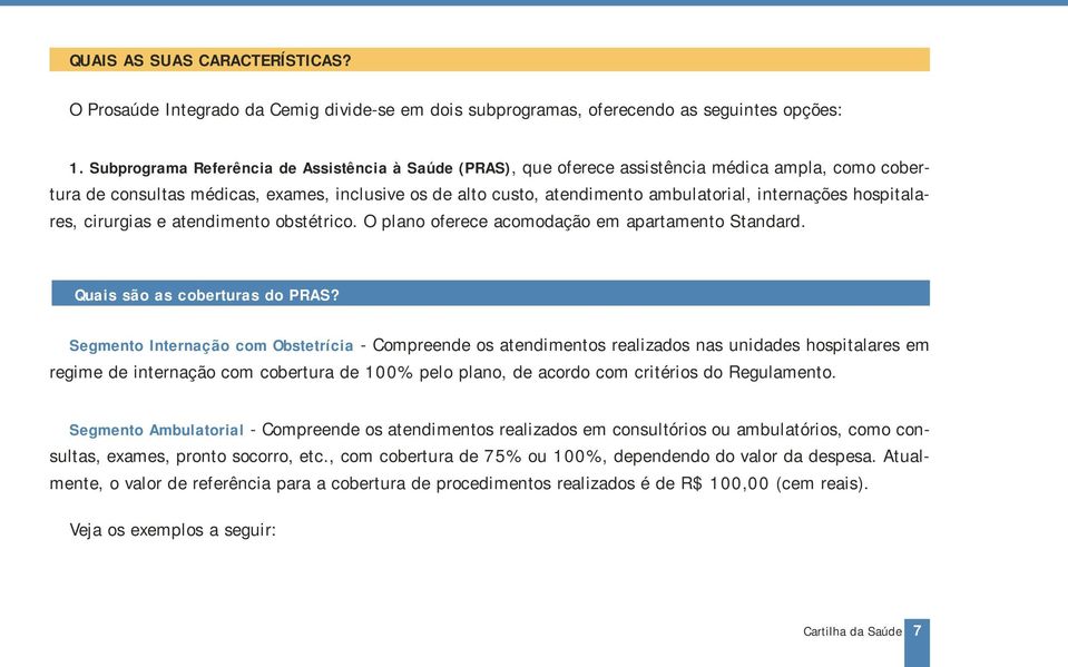 internações hospitalares, cirurgias e atendimento obstétrico. O plano oferece acomodação em apartamento Standard. Quais são as coberturas do PRAS?