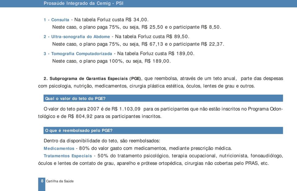 3 - Tomografia Computadorizada - Na tabela Forluz custa R$ 189,00. Neste caso, o plano paga 100%, ou seja, R$ 189,00. 2.