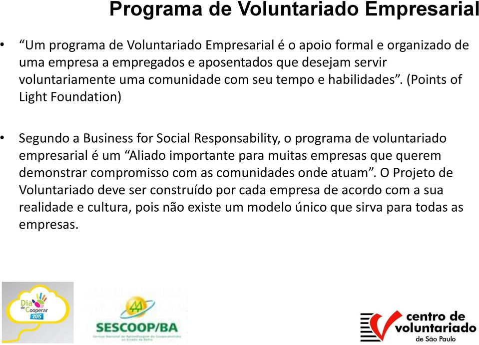 (Points of Light Foundation) Segundo a Business for Social Responsability, o programa de voluntariado empresarial é um Aliado importante para muitas