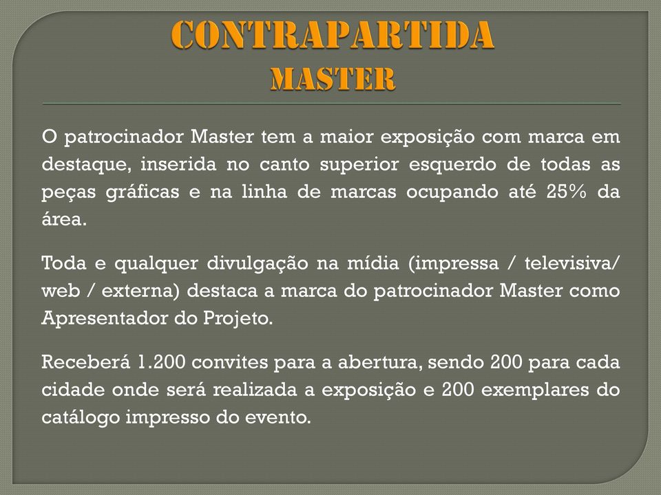 Toda e qualquer divulgação na mídia (impressa / televisiva/ web / externa) destaca a marca do patrocinador Master