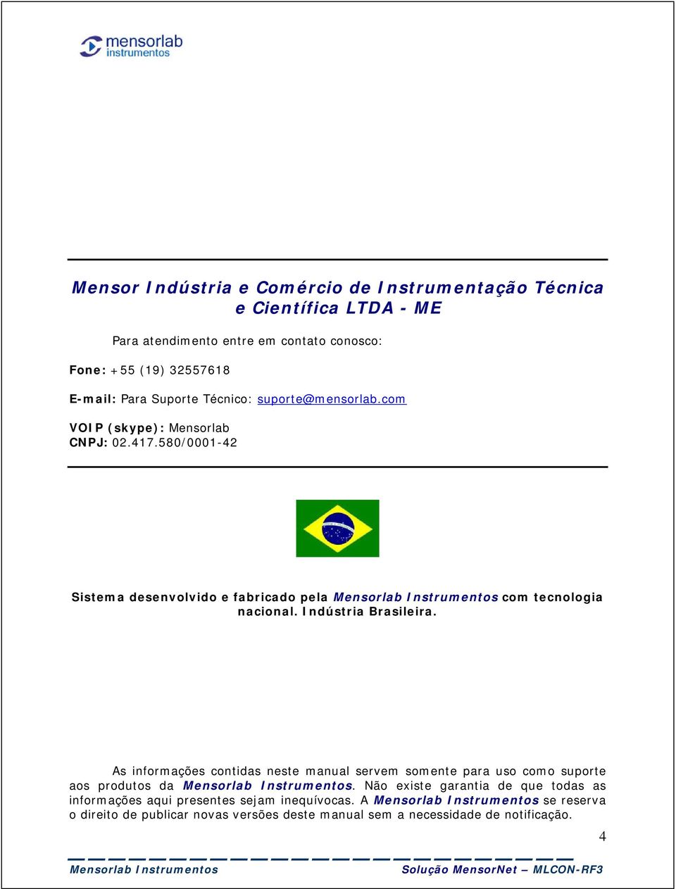 580/0001-42 Sistema desenvolvido e fabricado pela com tecnologia nacional. Indústria Brasileira.