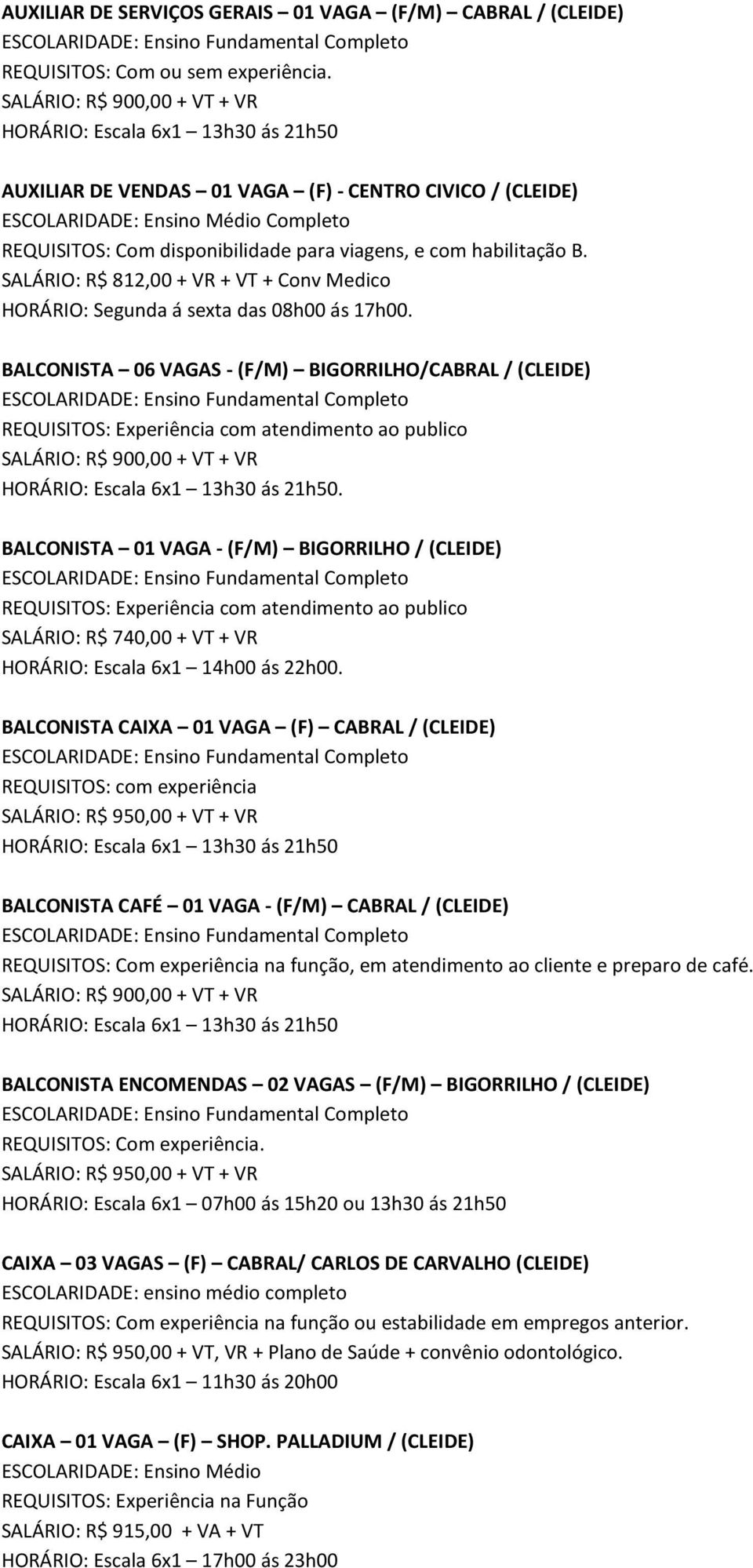 SALÁRIO: R$ 812,00 + VR + VT + Conv Medico HORÁRIO: Segunda á sexta das 08h00 ás 17h00.