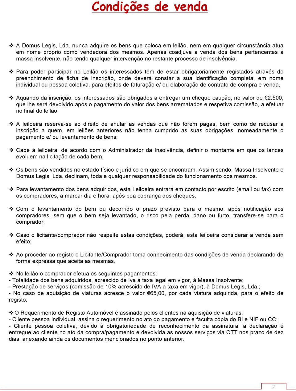 v Para poder participar no Leilão os interessados têm de estar obrigatoriamente registados através do preenchimento de ficha de inscrição, onde deverá constar a sua identificação completa, em nome