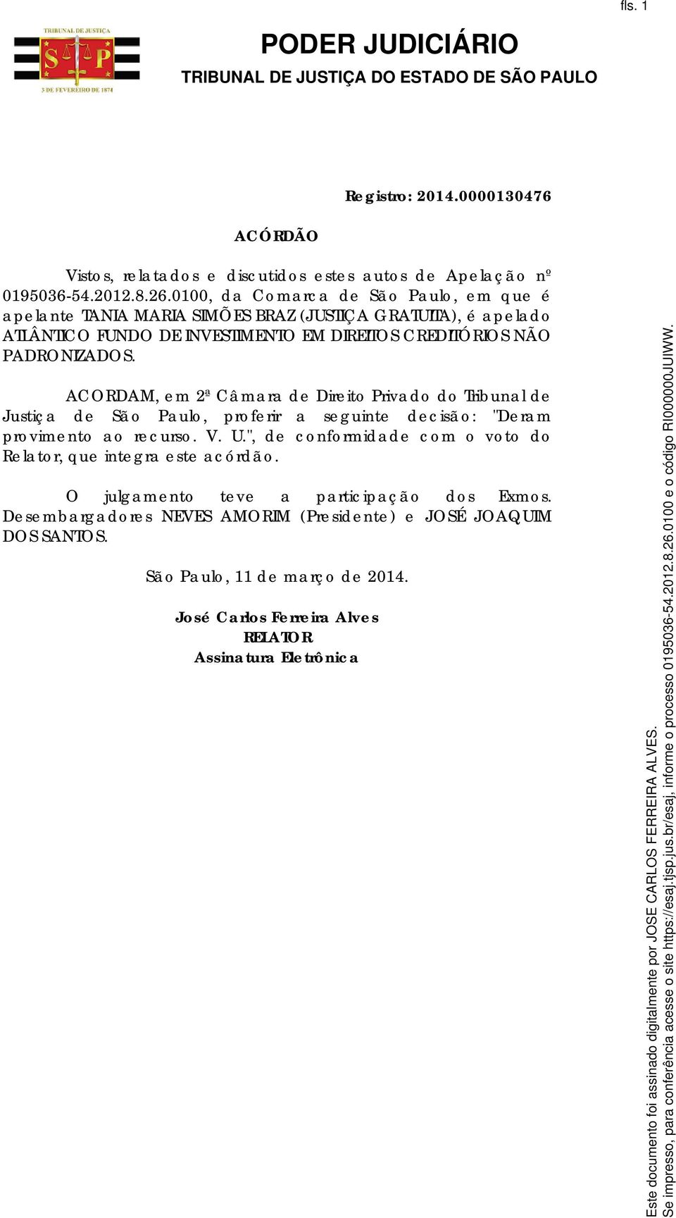 ACORDAM, em 2ª Câmara de Direito Privado do Tribunal de Justiça de São Paulo, proferir a seguinte decisão: "Deram provimento ao recurso. V. U.