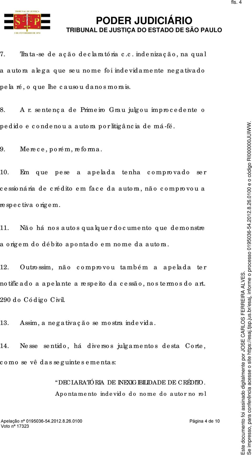 Em que pese a apelada tenha comprovado ser cessionária de crédito em face da autora, não comprovou a respectiva origem. 11.