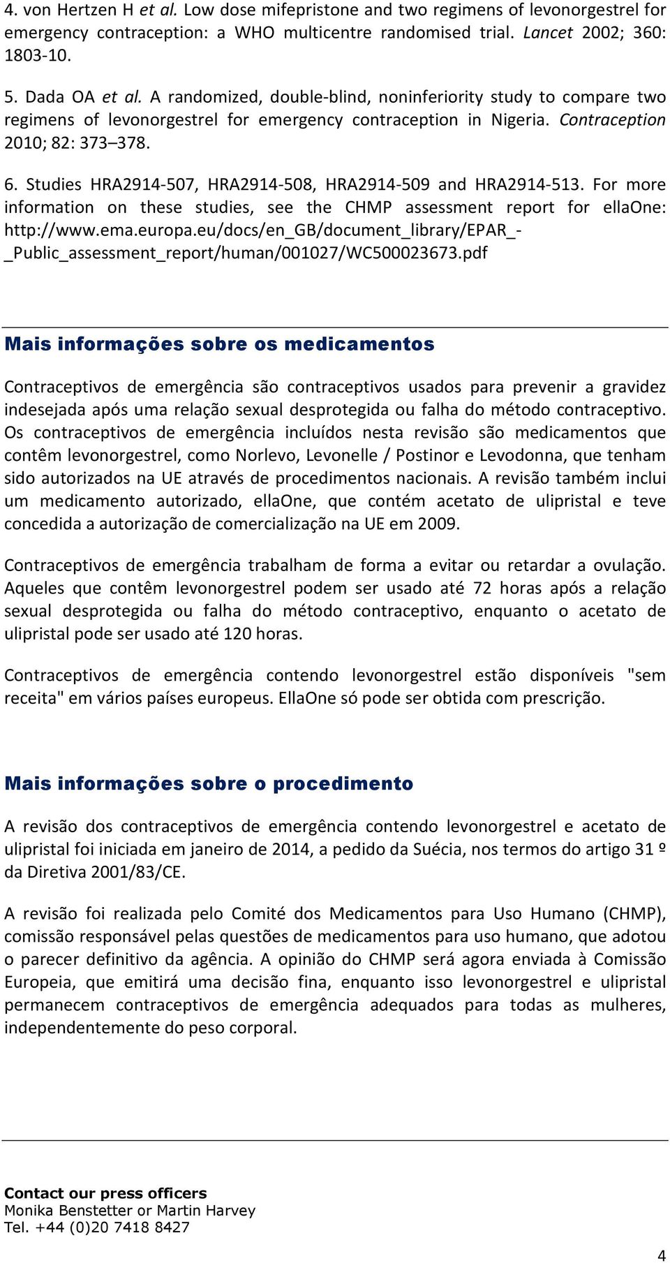 Studies HRA2914-507, HRA2914-508, HRA2914-509 and HRA2914-513. For more information on these studies, see the CHMP assessment report for ellaone: http://www.ema.europa.