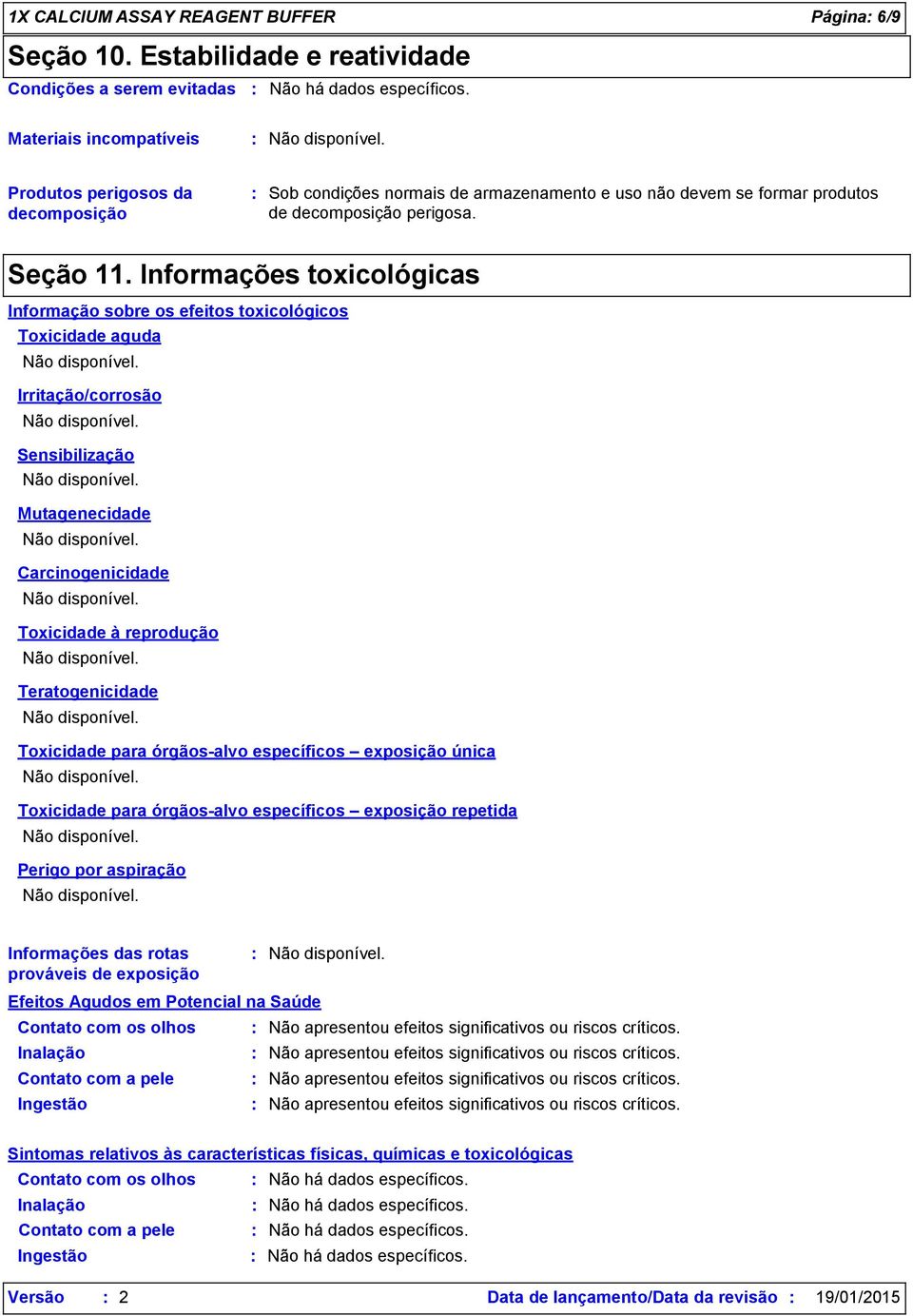 Informações toxicológicas Informação sobre os efeitos toxicológicos Toxicidade aguda Irritação/corrosão Sensibilização Mutagenecidade Carcinogenicidade Toxicidade à reprodução Teratogenicidade