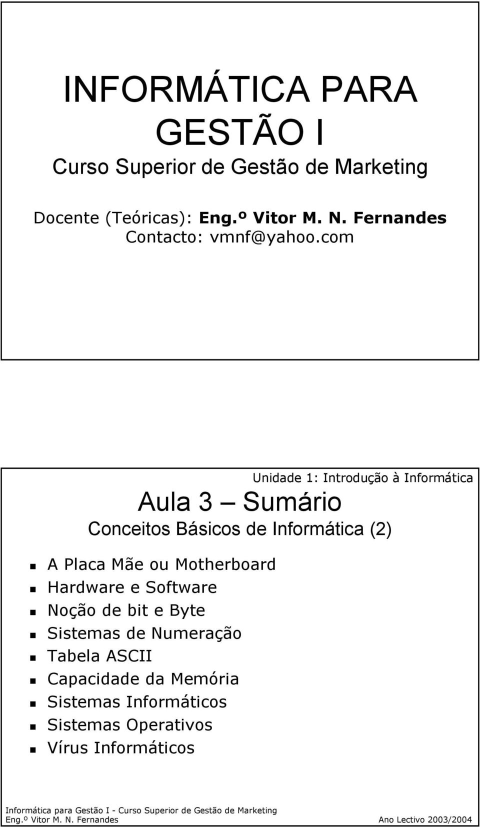 com Aula 3 Sumário Conceitos Básicos de Informática (2) A Placa Mãe ou Motherboard Hardware e