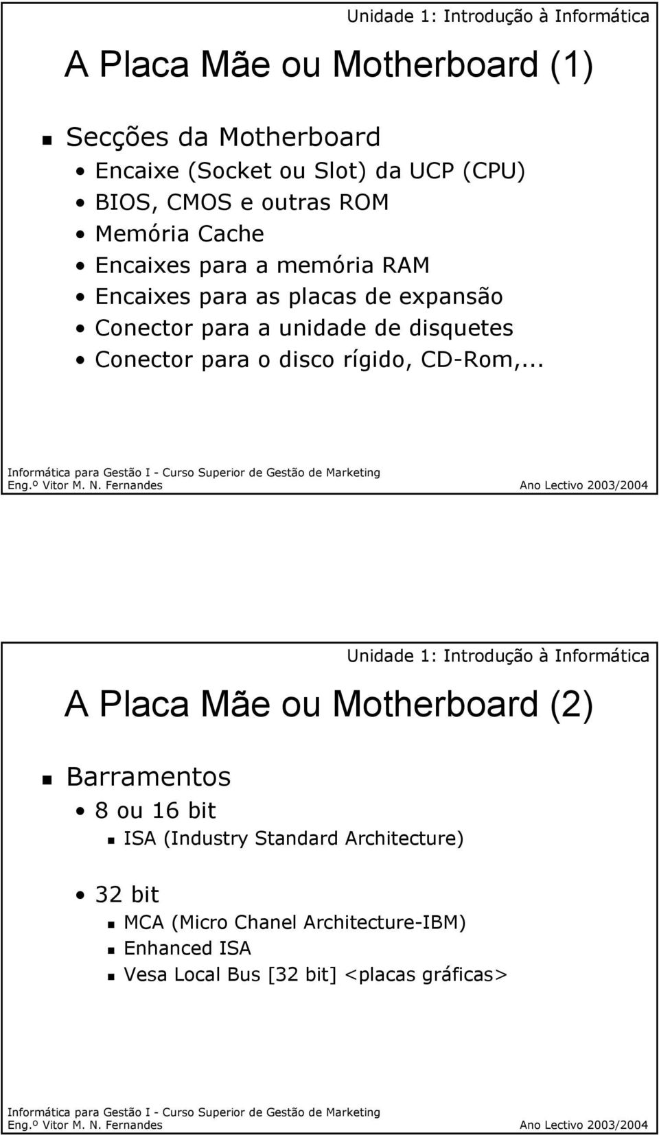 Conector para o disco rígido, CD-Rom,.