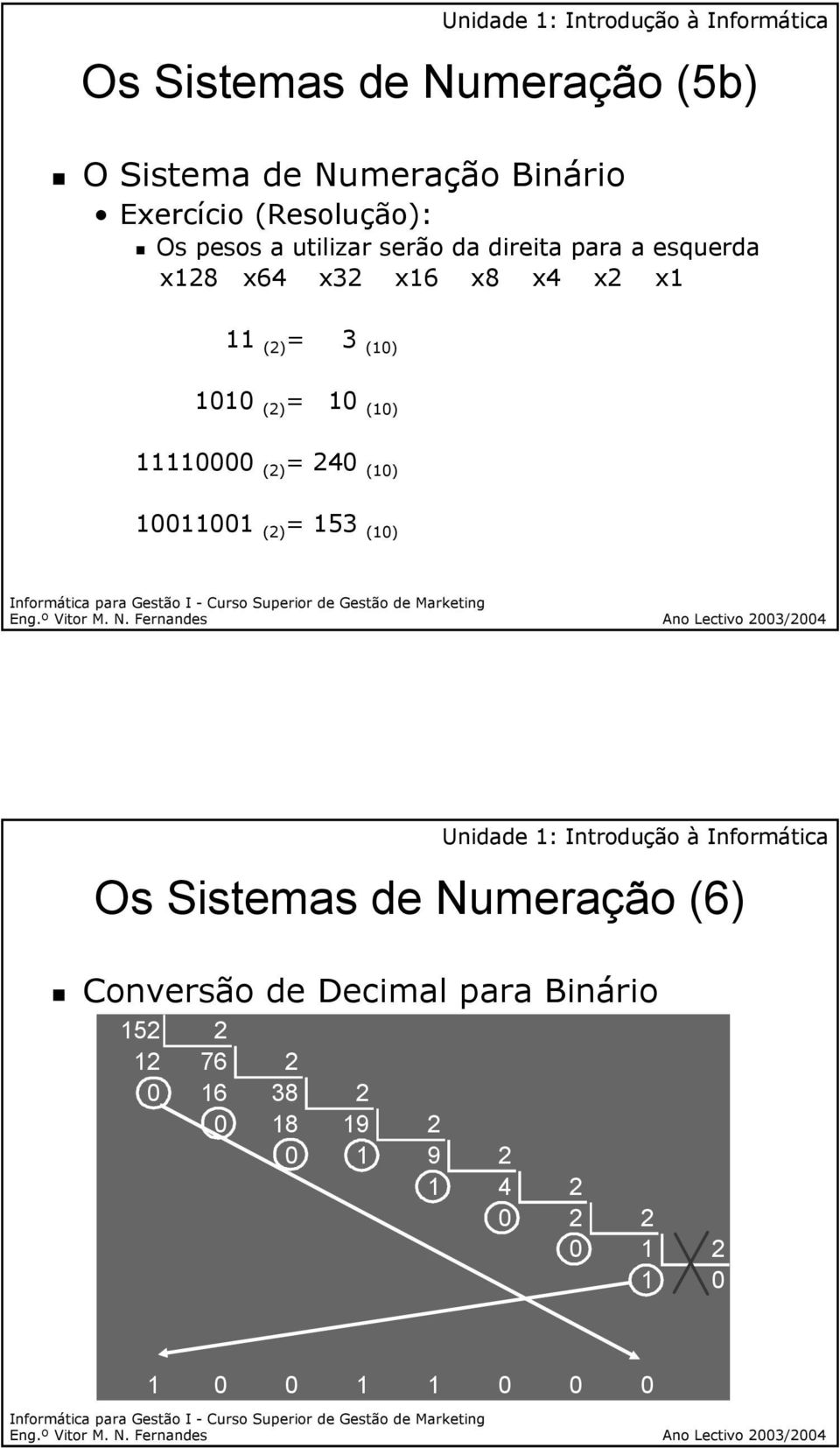 10 (10) 11110000 (2) = 240 (10) 10011001 (2) = 153 (10) Os Sistemas de Numeração (6) Conversão de