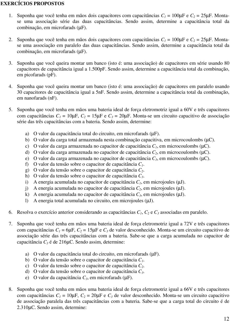 Motase uma associação em paralelo das duas capacitâcias. Sedo assim, determie a capacitâcia total da combiação, em microfarads (µ).