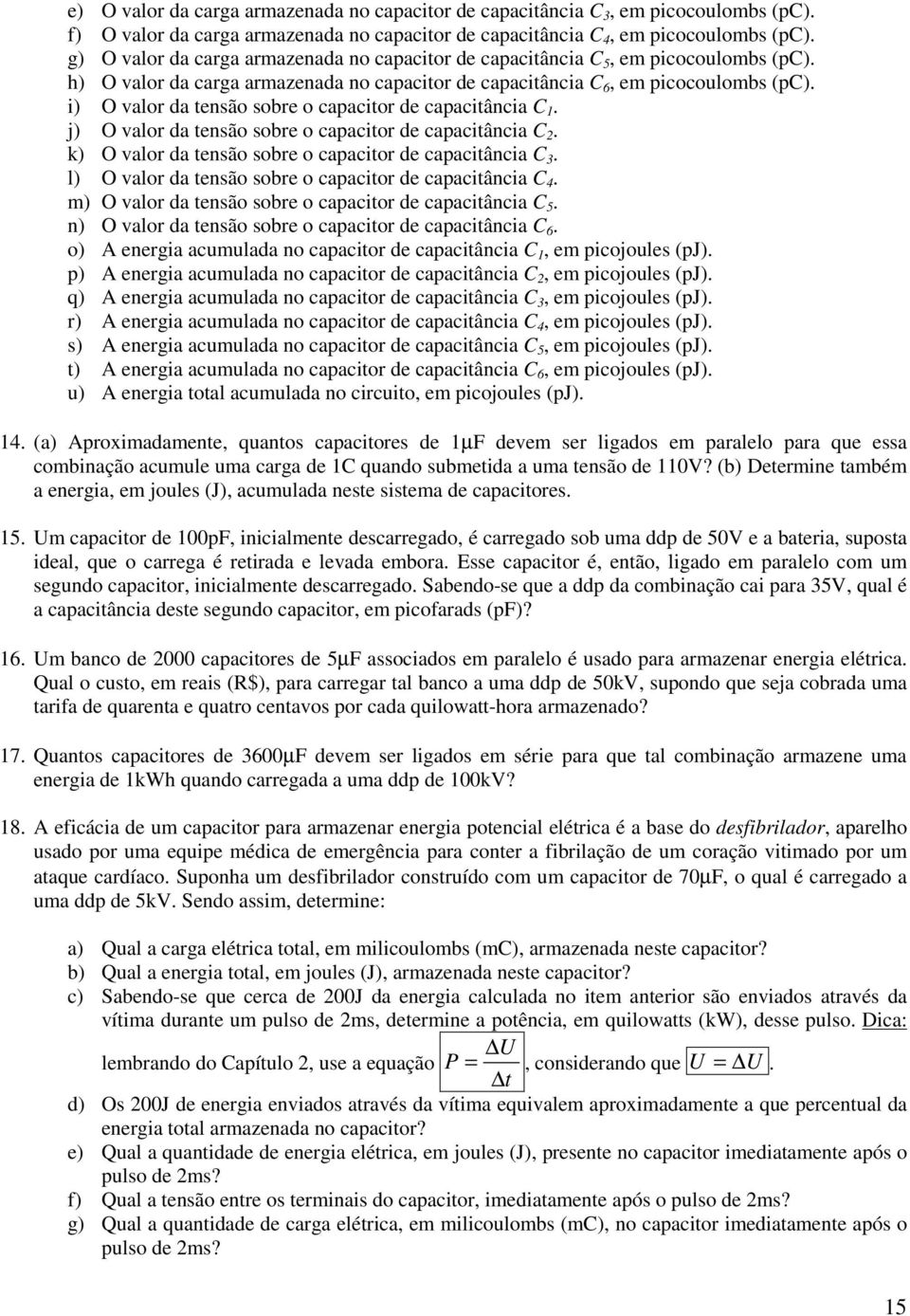 i) O valor da tesão sobre o capacitor de capacitâcia. j) O valor da tesão sobre o capacitor de capacitâcia. k) O valor da tesão sobre o capacitor de capacitâcia.