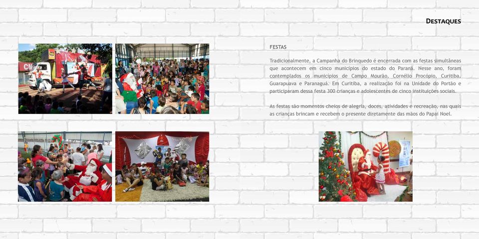 Em Curitiba, a realização foi na Unidade do Portão e participaram dessa festa 300 crianças e adolescentes de cinco instituições sociais.