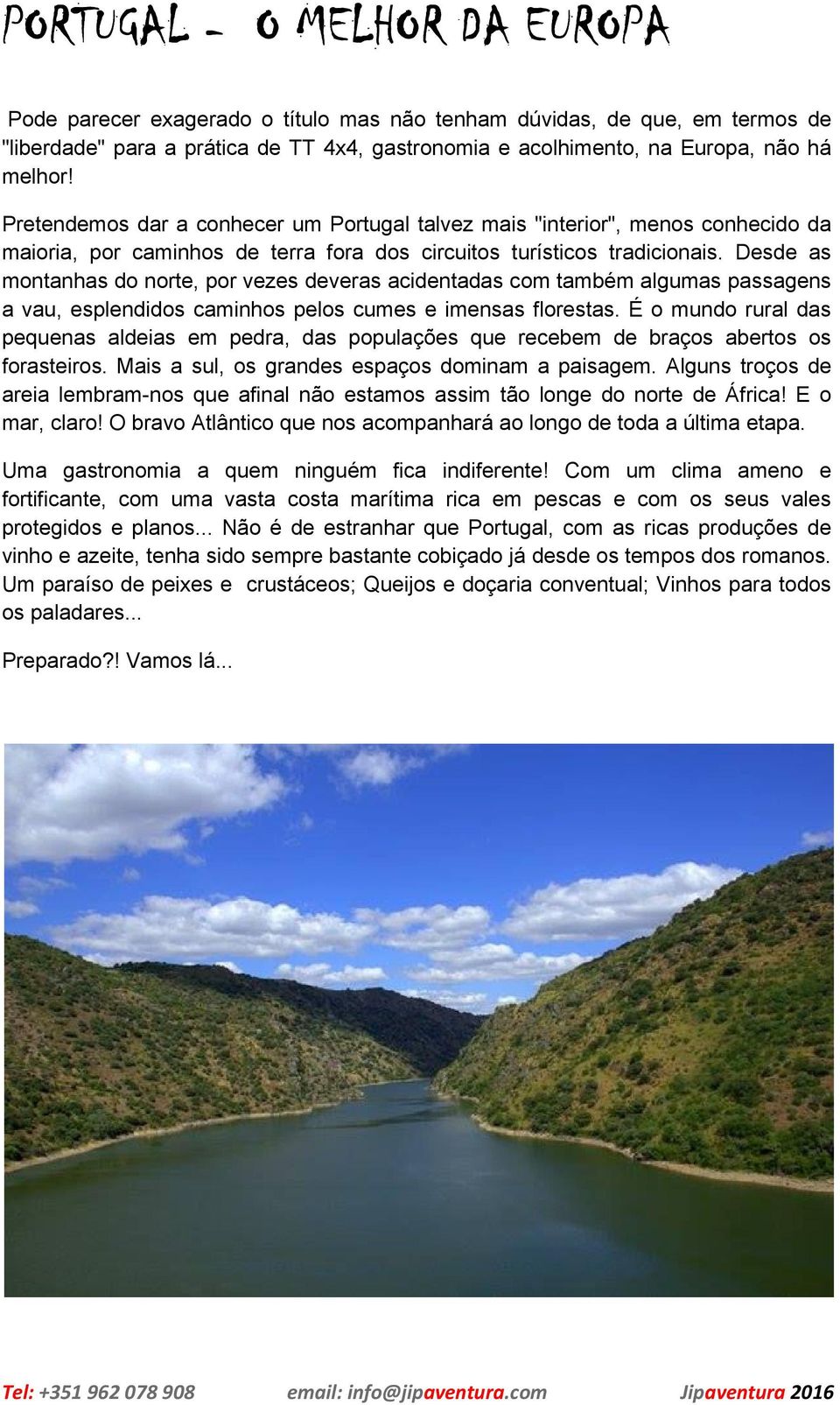 Desde as montanhas do norte, por vezes deveras acidentadas com também algumas passagens a vau, esplendidos caminhos pelos cumes e imensas florestas.