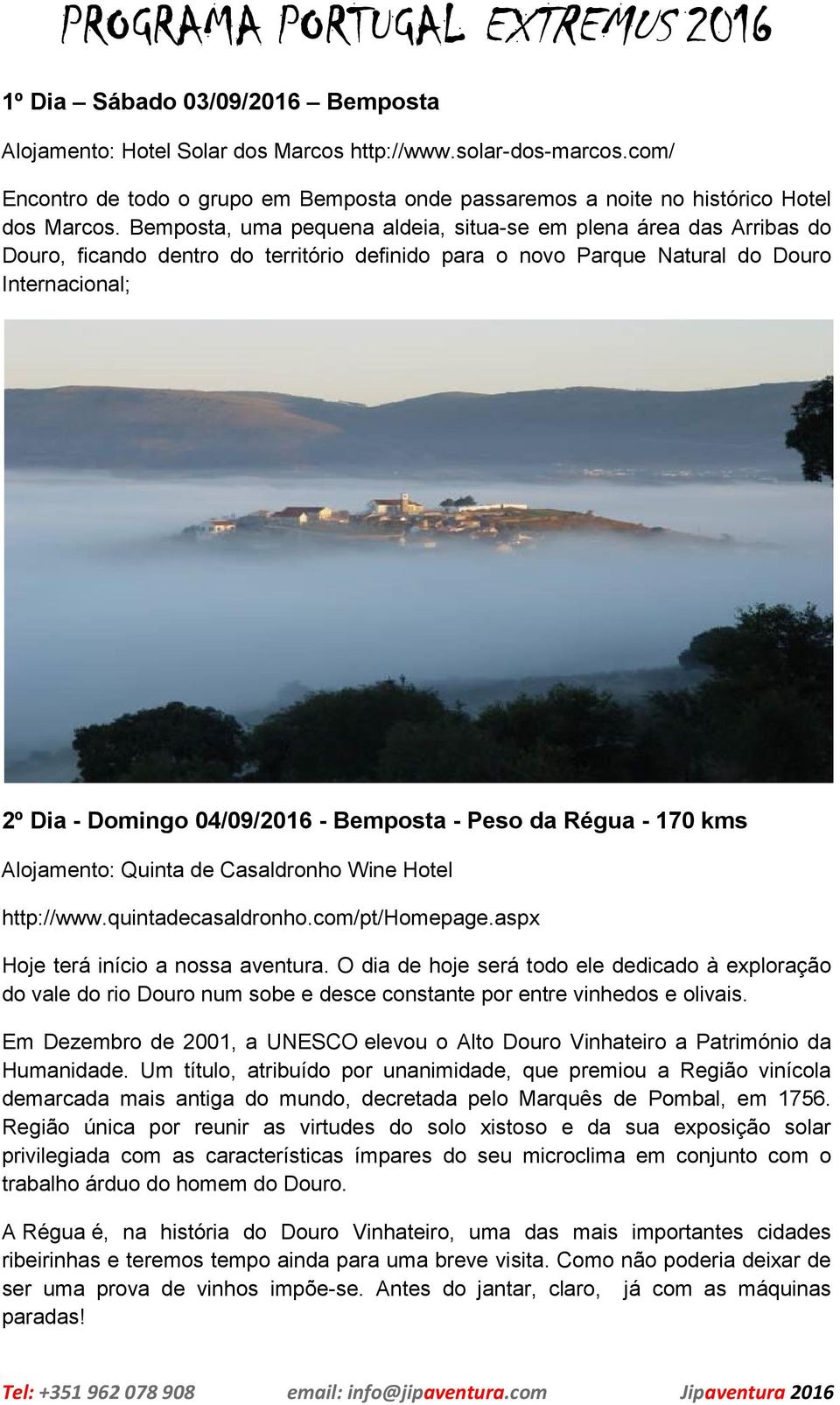 Bemposta, uma pequena aldeia, situa-se em plena área das Arribas do Douro, ficando dentro do território definido para o novo Parque Natural do Douro Internacional; 2º Dia - Domingo 04/09/2016 -