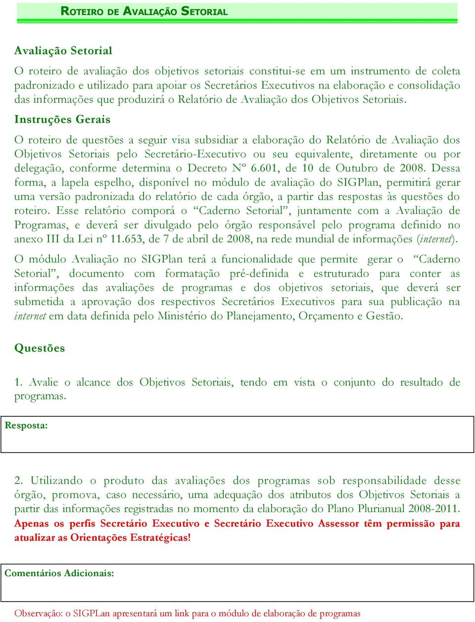 Instruções Gerais O roteiro de questões a seguir visa subsidiar a elaboração do Relatório de valiação dos Objetivos Setoriais pelo Secretário-Executivo ou seu equivalente, diretamente ou por